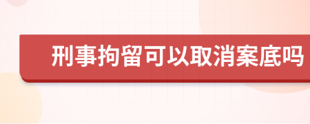 刑事拘留可以取消案底吗