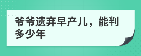 爷爷遗弃早产儿，能判多少年