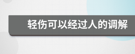 轻伤可以经过人的调解