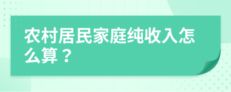 农村居民家庭纯收入怎么算？