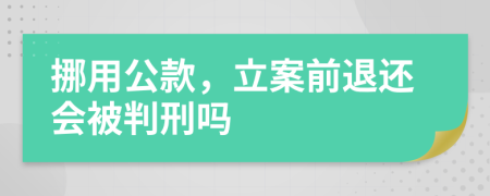 挪用公款，立案前退还会被判刑吗