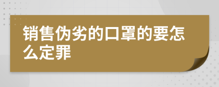 销售伪劣的口罩的要怎么定罪