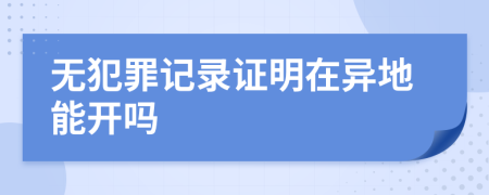 无犯罪记录证明在异地能开吗