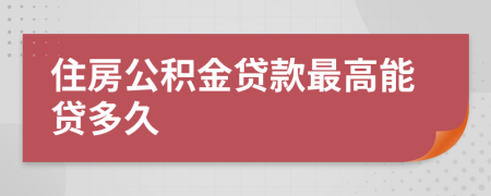 住房公积金贷款最高能贷多久