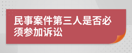 民事案件第三人是否必须参加诉讼