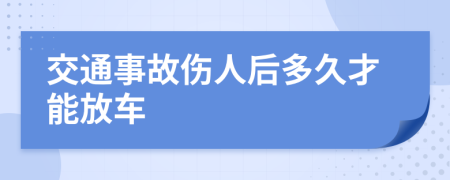 交通事故伤人后多久才能放车