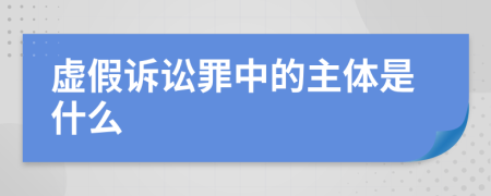 虚假诉讼罪中的主体是什么