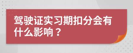 驾驶证实习期扣分会有什么影响？