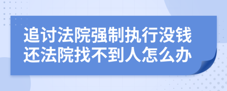 追讨法院强制执行没钱还法院找不到人怎么办