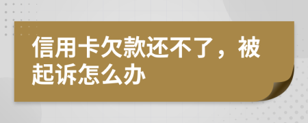 信用卡欠款还不了，被起诉怎么办