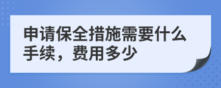 申请保全措施需要什么手续，费用多少