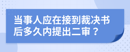 当事人应在接到裁决书后多久内提出二审？