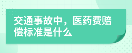 交通事故中，医药费赔偿标准是什么