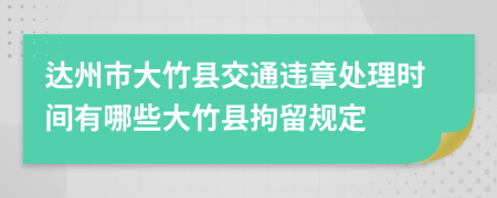 达州市大竹县交通违章处理时间有哪些大竹县拘留规定