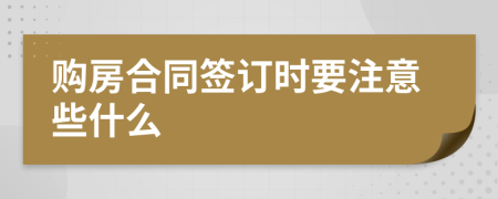 购房合同签订时要注意些什么