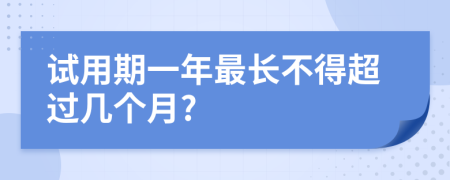 试用期一年最长不得超过几个月?