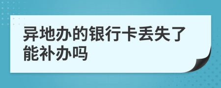 异地办的银行卡丢失了能补办吗