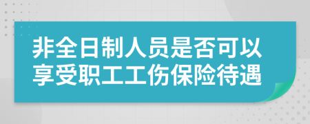 非全日制人员是否可以享受职工工伤保险待遇