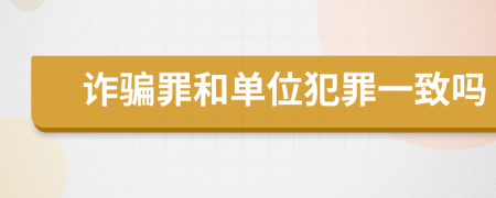 诈骗罪和单位犯罪一致吗