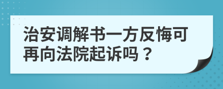 治安调解书一方反悔可再向法院起诉吗？