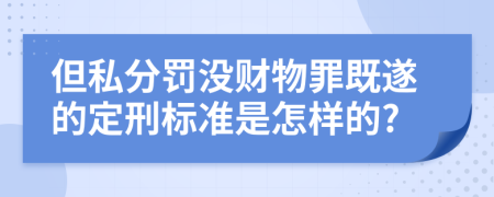 但私分罚没财物罪既遂的定刑标准是怎样的?