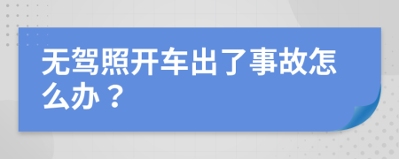 无驾照开车出了事故怎么办？