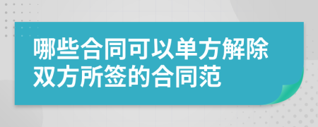 哪些合同可以单方解除双方所签的合同范