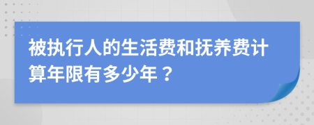 被执行人的生活费和抚养费计算年限有多少年？