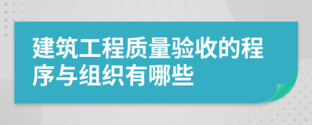 建筑工程质量验收的程序与组织有哪些