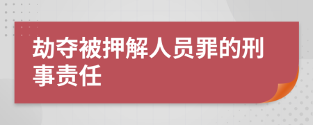 劫夺被押解人员罪的刑事责任