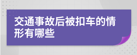 交通事故后被扣车的情形有哪些