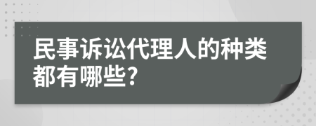 民事诉讼代理人的种类都有哪些?