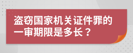 盗窃国家机关证件罪的一审期限是多长？