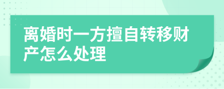 离婚时一方擅自转移财产怎么处理