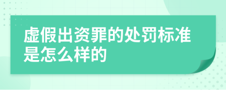 虚假出资罪的处罚标准是怎么样的