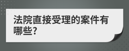 法院直接受理的案件有哪些?