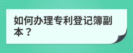 如何办理专利登记簿副本？