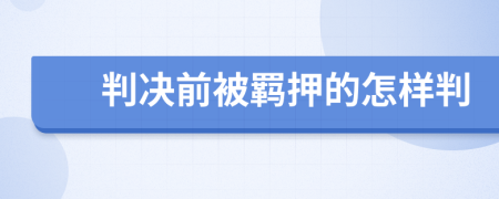 判决前被羁押的怎样判