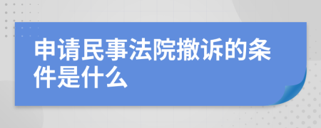 申请民事法院撤诉的条件是什么