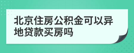 北京住房公积金可以异地贷款买房吗