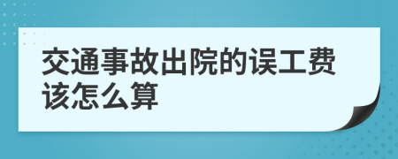 交通事故出院的误工费该怎么算