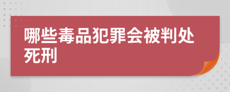 哪些毒品犯罪会被判处死刑