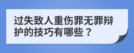 过失致人重伤罪无罪辩护的技巧有哪些？