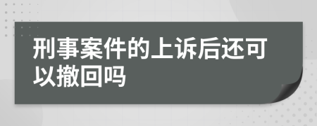 刑事案件的上诉后还可以撤回吗