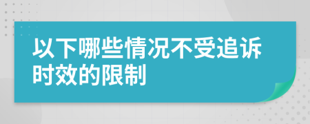 以下哪些情况不受追诉时效的限制