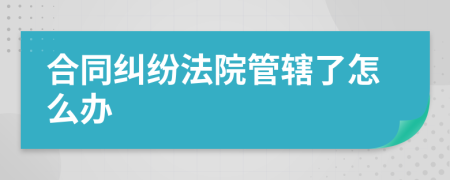 合同纠纷法院管辖了怎么办