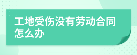 工地受伤没有劳动合同怎么办