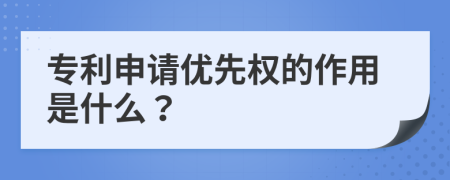 专利申请优先权的作用是什么？