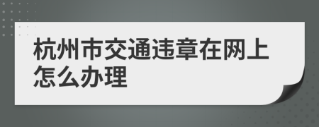 杭州市交通违章在网上怎么办理