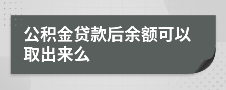 公积金贷款后余额可以取出来么